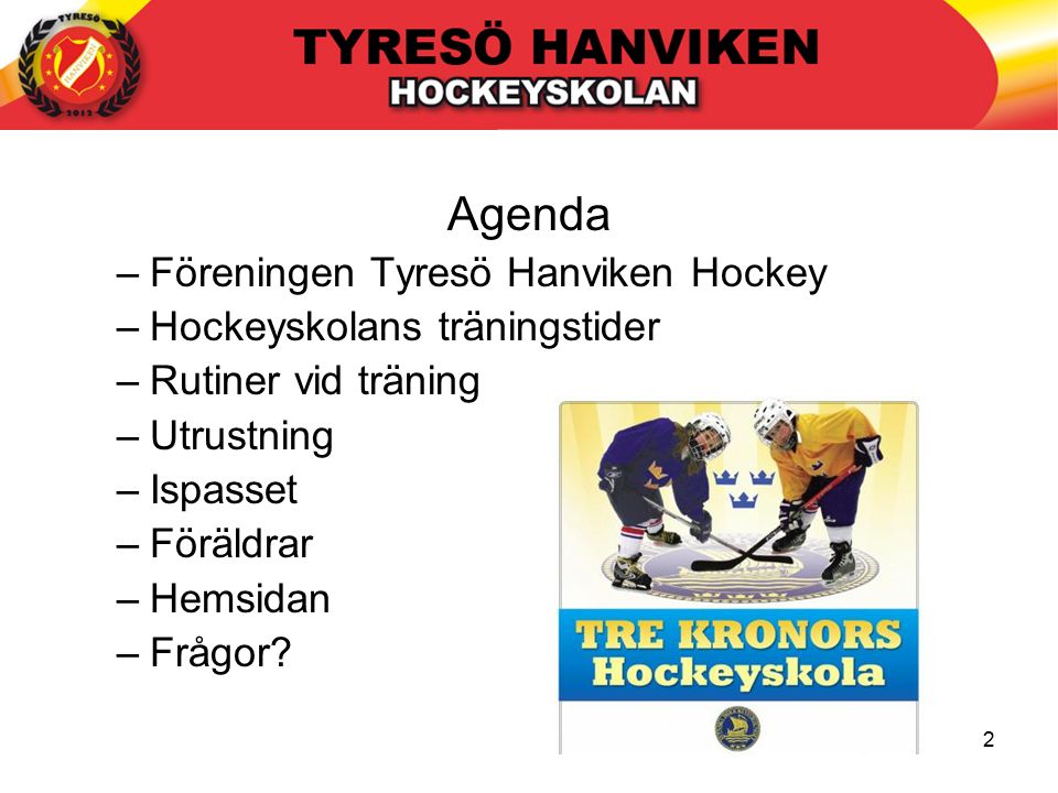 2 Agenda –Föreningen Tyresö Hanviken Hockey –Hockeyskolans träningstider –Rutiner vid träning –Utrustning –Ispasset –Föräldrar –Hemsidan –Frågor