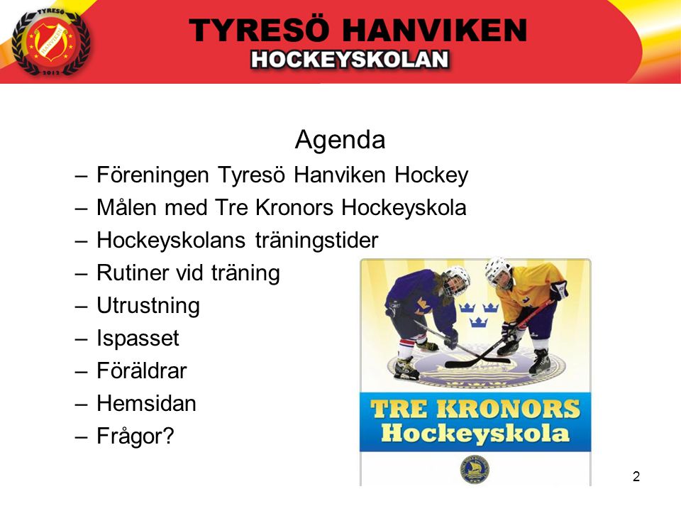 2 Agenda –Föreningen Tyresö Hanviken Hockey –Målen med Tre Kronors Hockeyskola –Hockeyskolans träningstider –Rutiner vid träning –Utrustning –Ispasset –Föräldrar –Hemsidan –Frågor