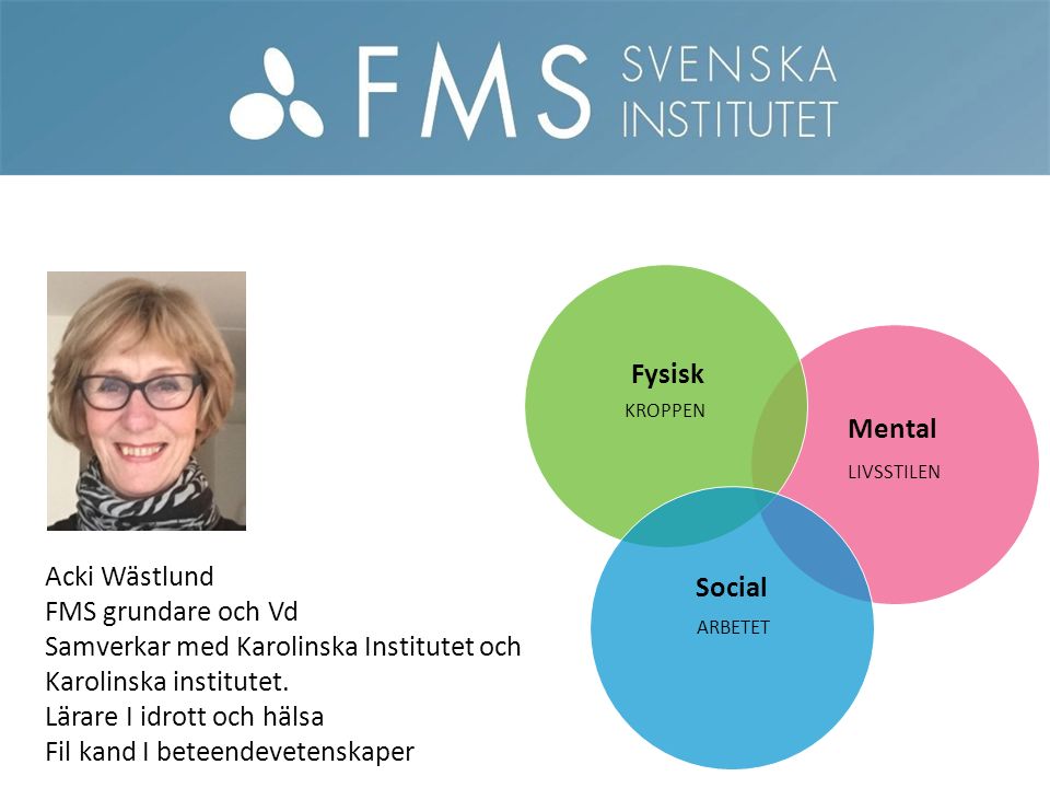 Mental Fysisk Social Acki Wästlund FMS grundare och Vd Samverkar med Karolinska Institutet och Karolinska institutet.