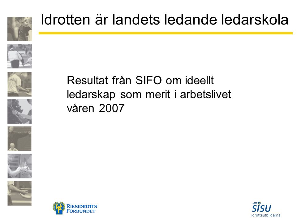 Idrotten är landets ledande ledarskola Resultat från SIFO om ideellt ledarskap som merit i arbetslivet våren 2007