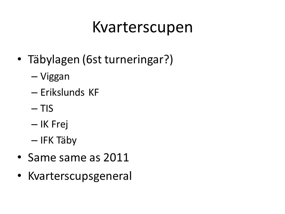 Kvarterscupen Täbylagen (6st turneringar ) – Viggan – Erikslunds KF – TIS – IK Frej – IFK Täby Same same as 2011 Kvarterscupsgeneral