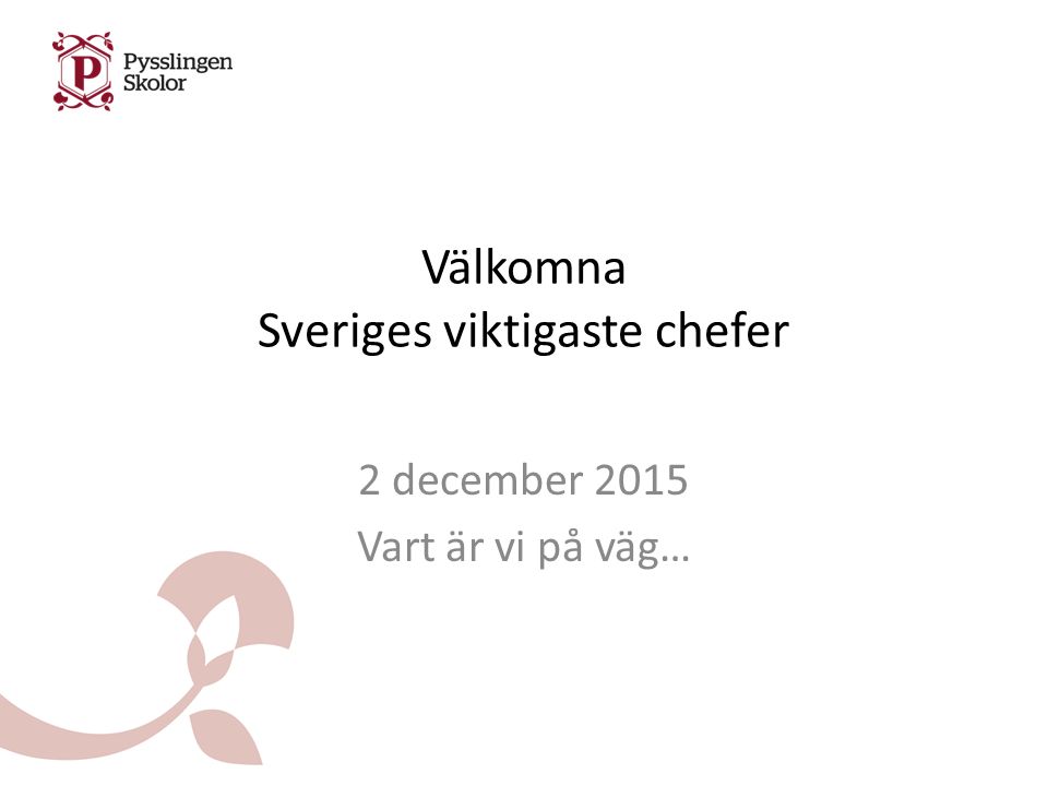 Välkomna Sveriges viktigaste chefer 2 december 2015 Vart är vi på väg…