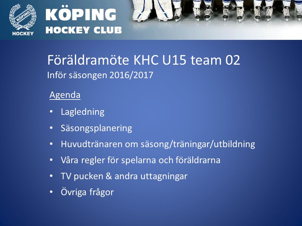 Föräldramöte KHC U15 team 02 Inför säsongen 2016/2017 Agenda Lagledning.
