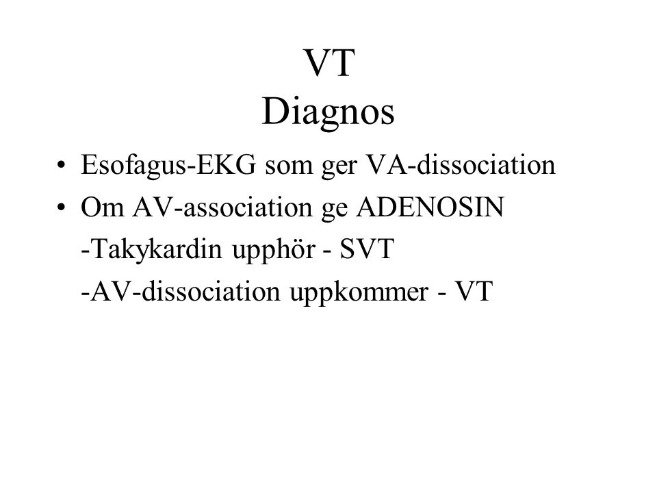 VT Diagnos Esofagus-EKG som ger VA-dissociation Om AV-association ge ADENOSIN -Takykardin upphör - SVT -AV-dissociation uppkommer - VT