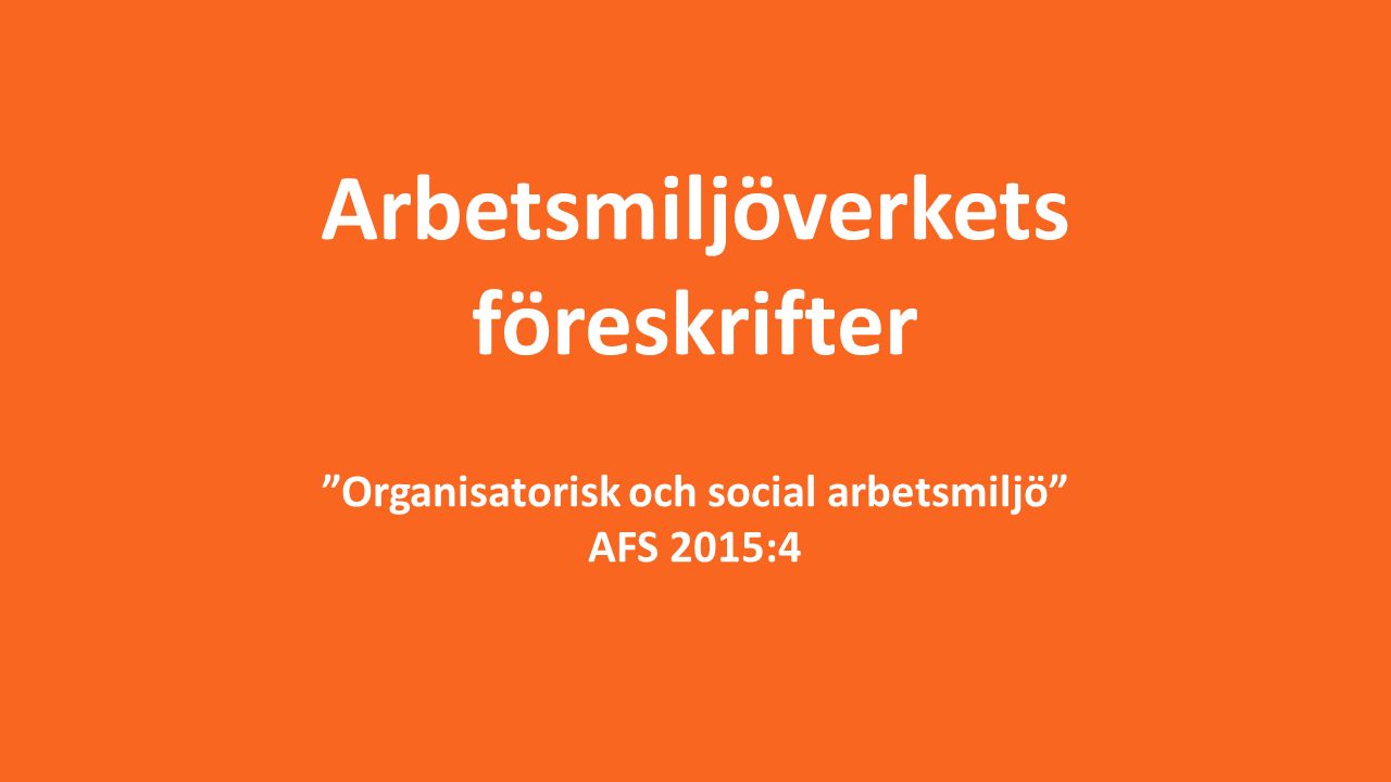 Arbetsmiljöverkets föreskrifter Organisatorisk och social arbetsmiljö AFS 2015:4