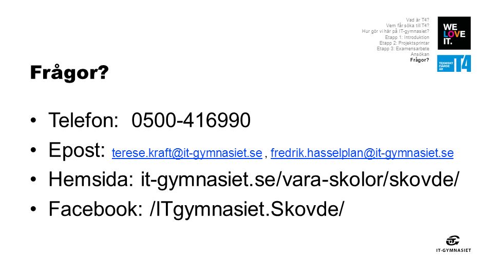 Telefon: Epost:  Hemsida: it-gymnasiet.se/vara-skolor/skovde/ Facebook: /ITgymnasiet.Skovde/ Vad är T4.