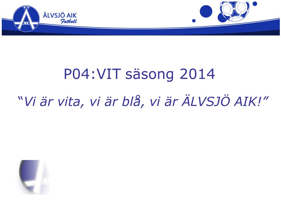 P04:VIT säsong 2014 Vi är vita, vi är blå, vi är ÄLVSJÖ AIK!