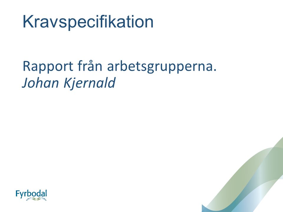 Kravspecifikation Rapport från arbetsgrupperna. Johan Kjernald