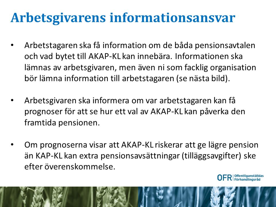 Arbetsgivarens informationsansvar Arbetstagaren ska få information om de båda pensionsavtalen och vad bytet till AKAP-KL kan innebära.