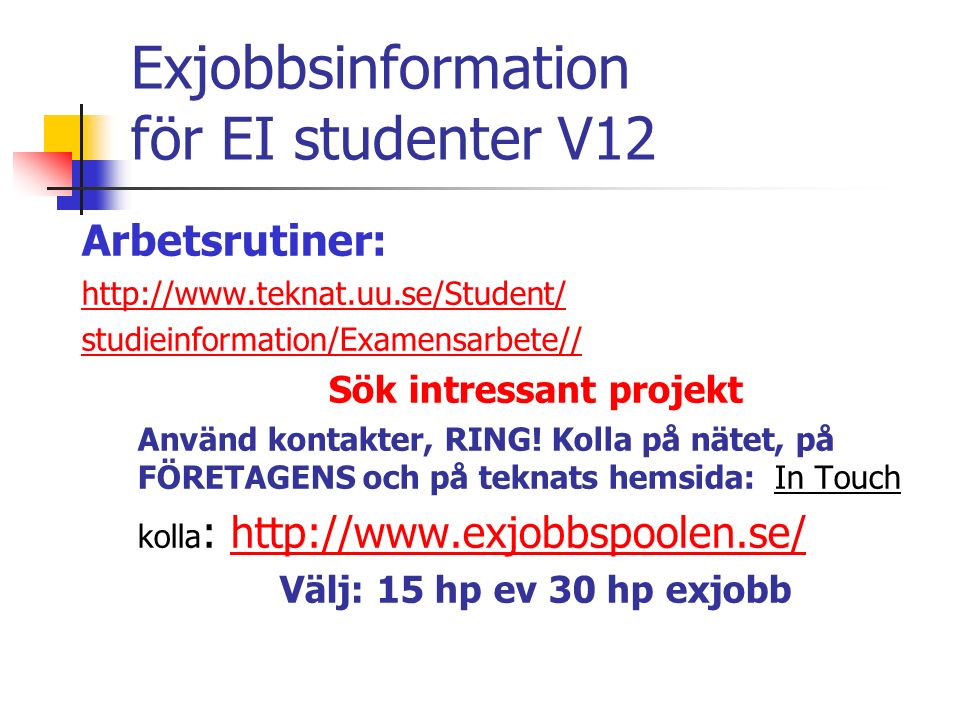 Exjobbsinformation för EI studenter V12 Arbetsrutiner:   studieinformation/Examensarbete// Sök intressant projekt Använd kontakter, RING.