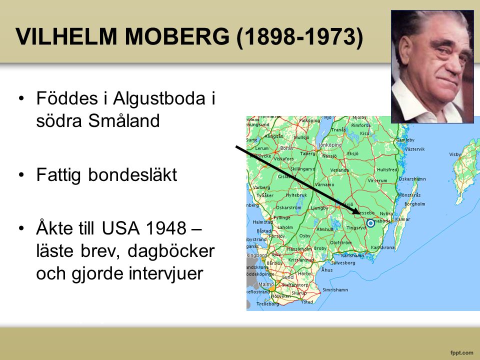 VILHELM MOBERG ( ) Föddes i Algustboda i södra Småland Fattig bondesläkt Åkte till USA 1948 – läste brev, dagböcker och gjorde intervjuer