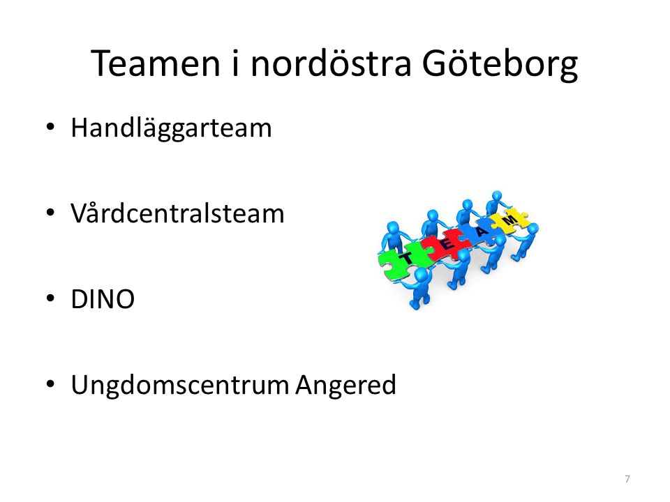 Teamen i nordöstra Göteborg 7 Handläggarteam Vårdcentralsteam DINO Ungdomscentrum Angered