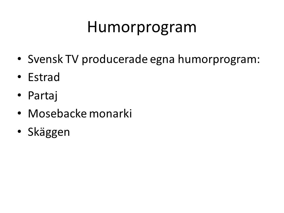 Humorprogram Svensk TV producerade egna humorprogram: Estrad Partaj Mosebacke monarki Skäggen