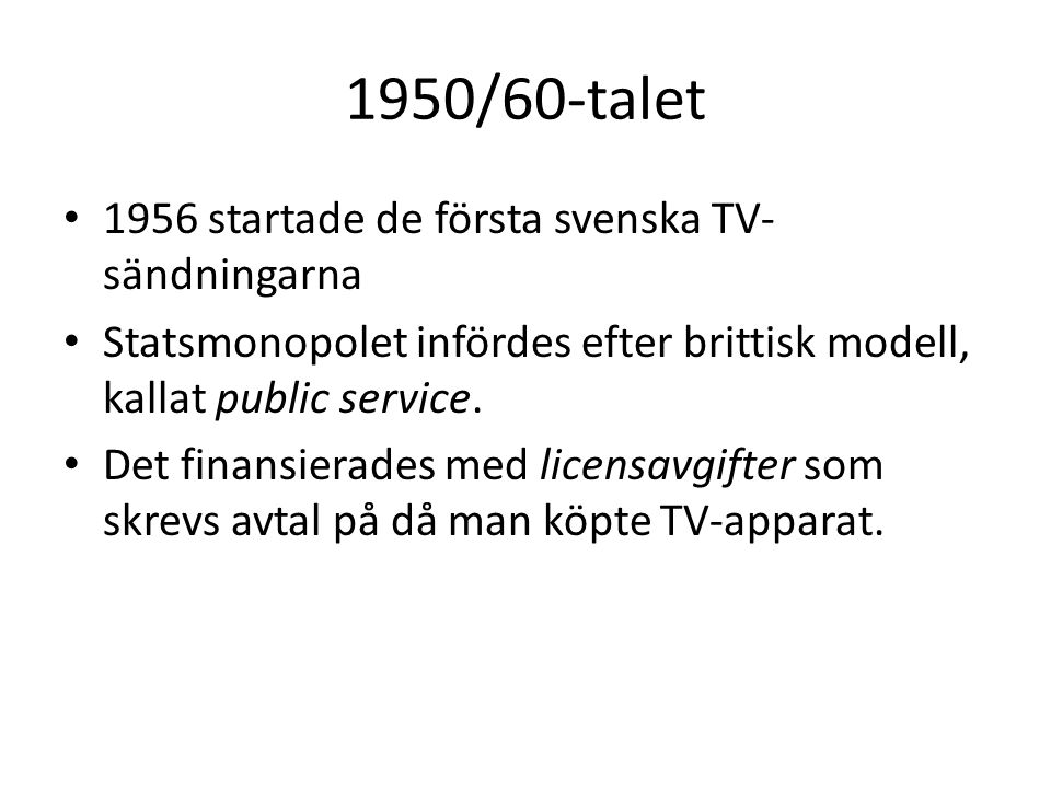 1950/60-talet 1956 startade de första svenska TV- sändningarna Statsmonopolet infördes efter brittisk modell, kallat public service.