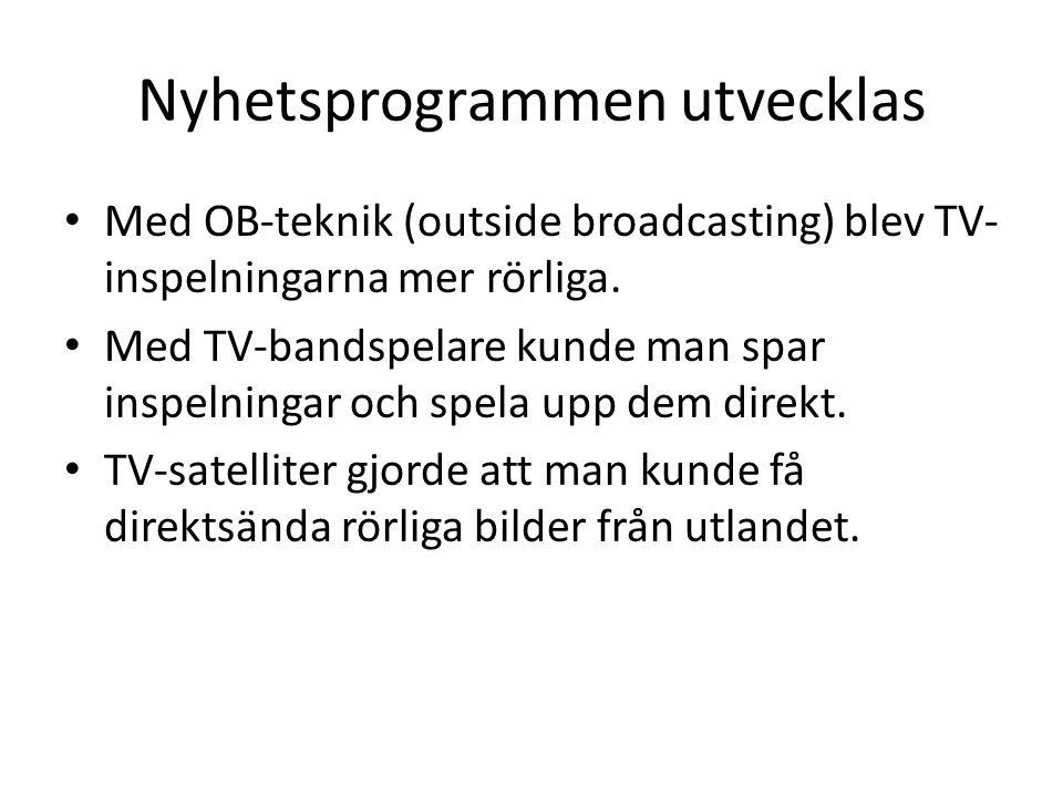 Nyhetsprogrammen utvecklas Med OB-teknik (outside broadcasting) blev TV- inspelningarna mer rörliga.