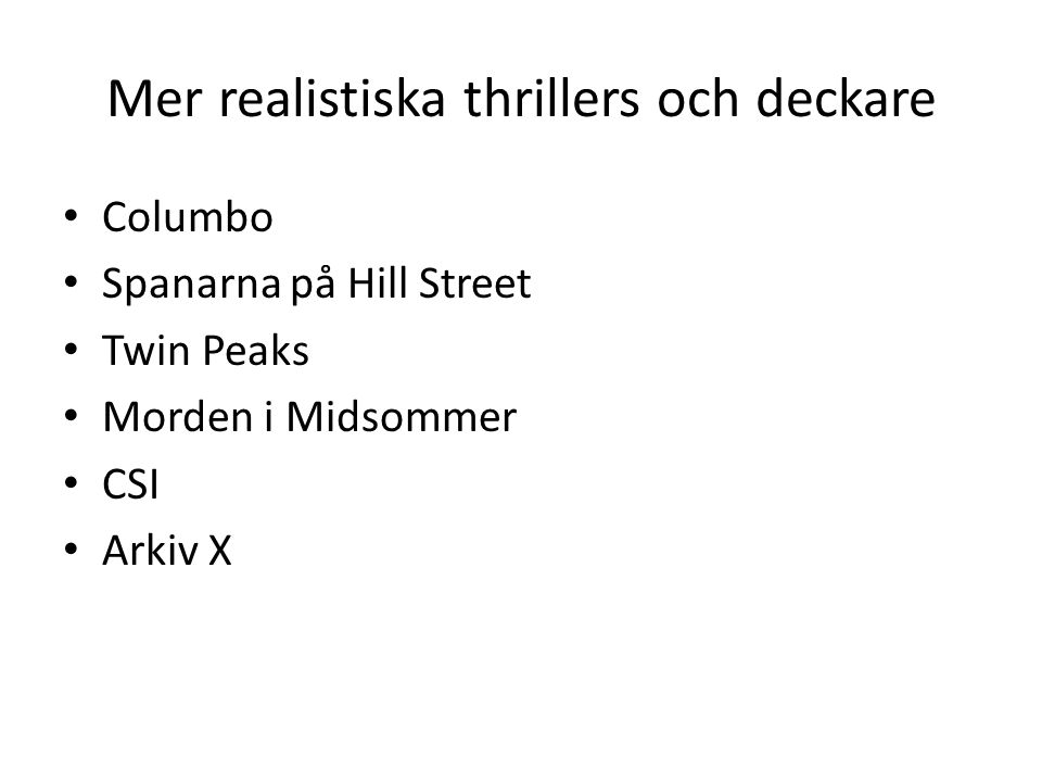 Mer realistiska thrillers och deckare Columbo Spanarna på Hill Street Twin Peaks Morden i Midsommer CSI Arkiv X