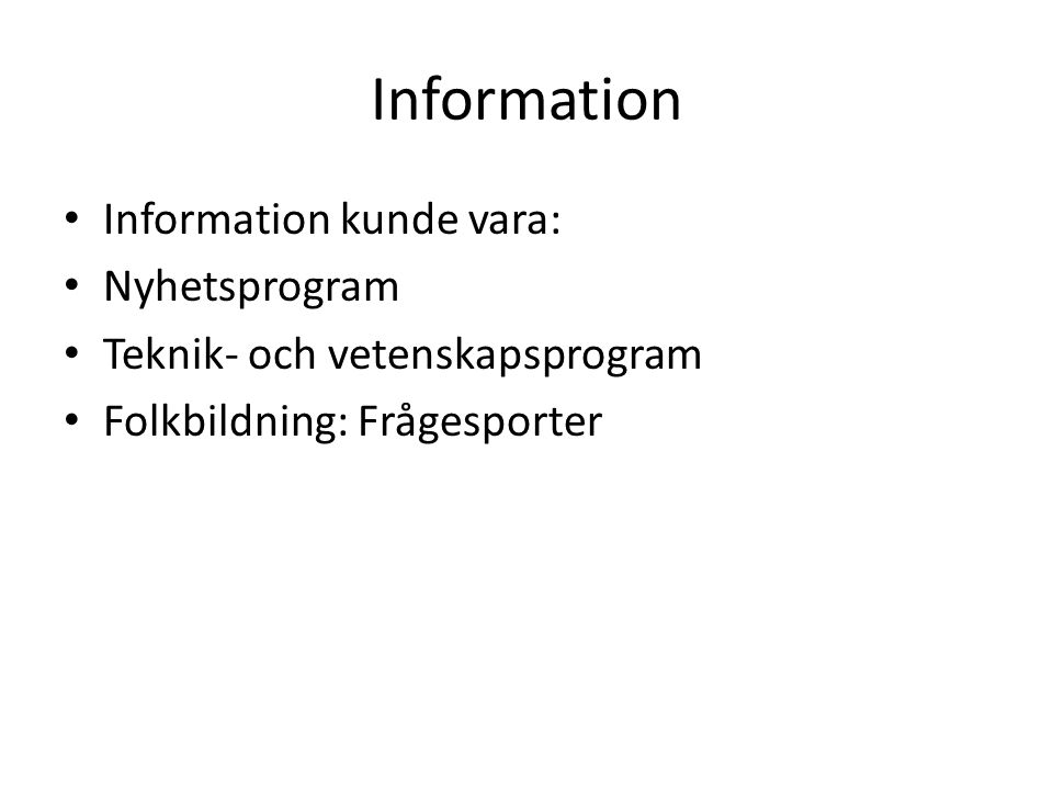 Information Information kunde vara: Nyhetsprogram Teknik- och vetenskapsprogram Folkbildning: Frågesporter