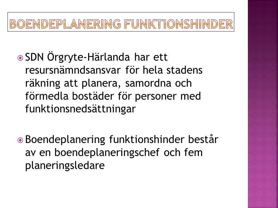  SDN Örgryte-Härlanda har ett resursnämndsansvar för hela stadens räkning att planera, samordna och förmedla bostäder för personer med funktionsnedsättningar  Boendeplanering funktionshinder består av en boendeplaneringschef och fem planeringsledare