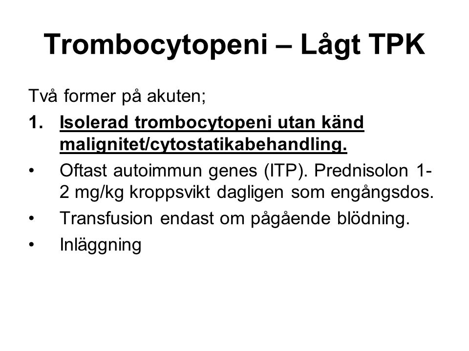 Trombocytopeni – Lågt TPK Två former på akuten; 1.Isolerad trombocytopeni utan känd malignitet/cytostatikabehandling.