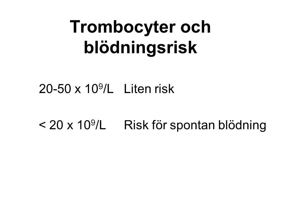Trombocyter och blödningsrisk x 10 9 /LLiten risk < 20 x 10 9 /LRisk för spontan blödning