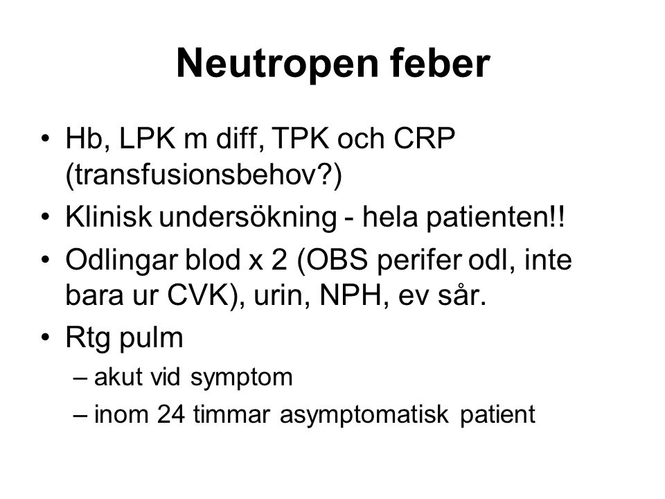 Neutropen feber Hb, LPK m diff, TPK och CRP (transfusionsbehov ) Klinisk undersökning - hela patienten!.
