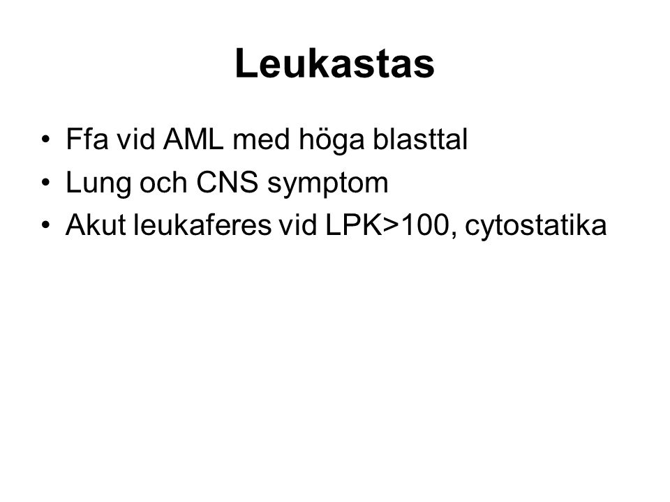 Leukastas Ffa vid AML med höga blasttal Lung och CNS symptom Akut leukaferes vid LPK>100, cytostatika