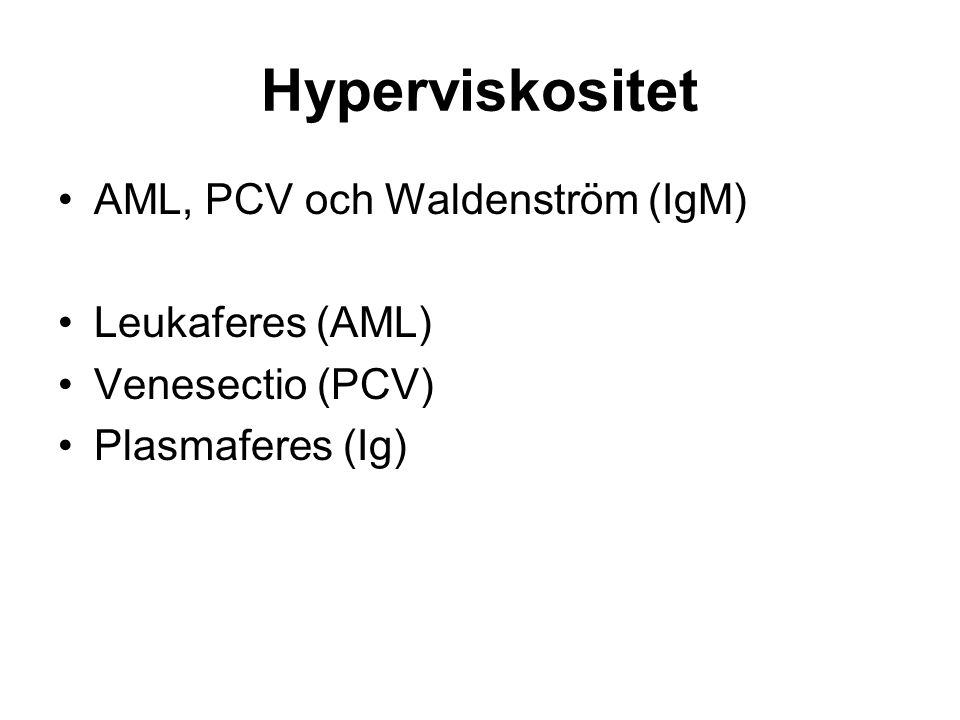 Hyperviskositet AML, PCV och Waldenström (IgM) Leukaferes (AML) Venesectio (PCV) Plasmaferes (Ig)