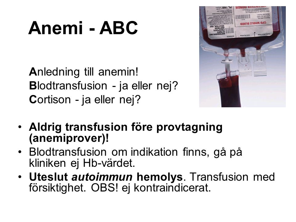 Anemi - ABC Anledning till anemin. Blodtransfusion - ja eller nej.