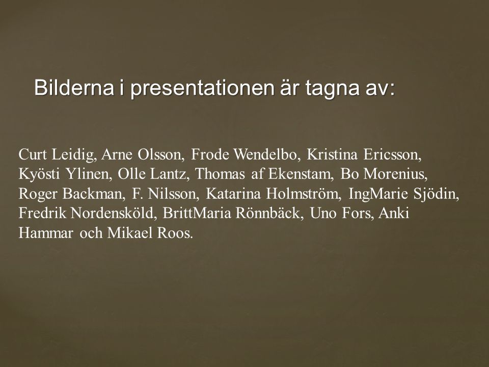 Bilderna i presentationen är tagna av: Curt Leidig, Arne Olsson, Frode Wendelbo, Kristina Ericsson, Kyösti Ylinen, Olle Lantz, Thomas af Ekenstam, Bo Morenius, Roger Backman, F.