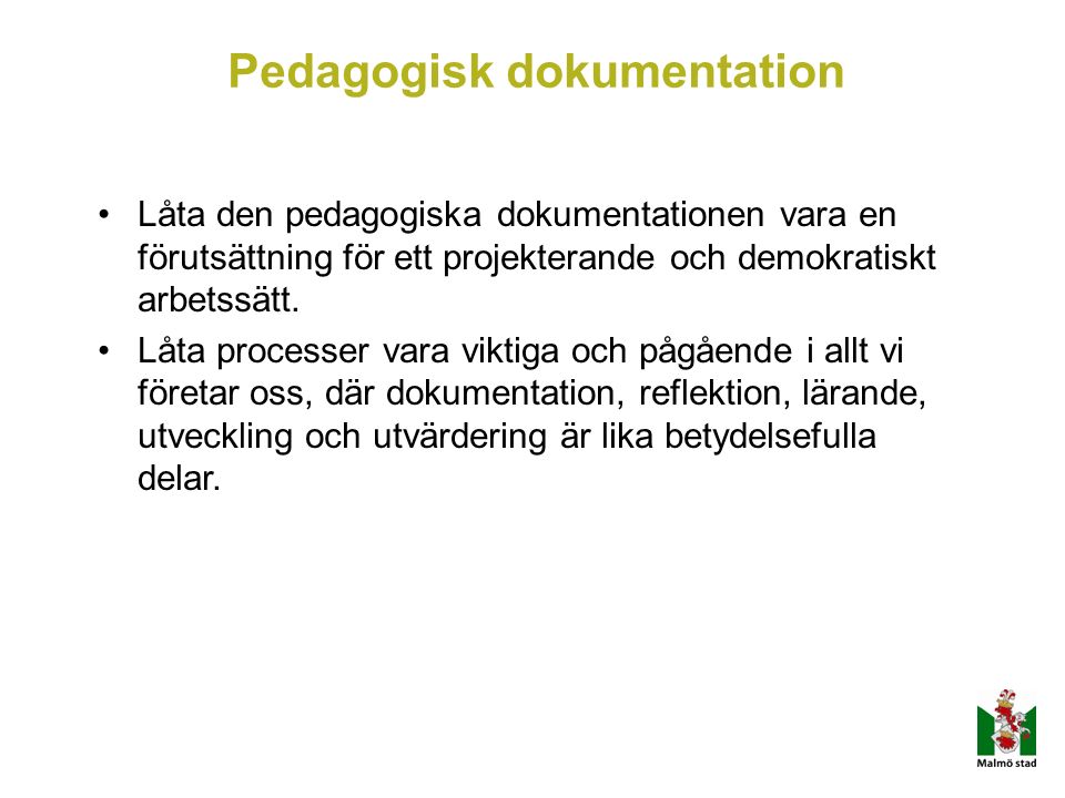 Pedagogisk dokumentation Låta den pedagogiska dokumentationen vara en förutsättning för ett projekterande och demokratiskt arbetssätt.