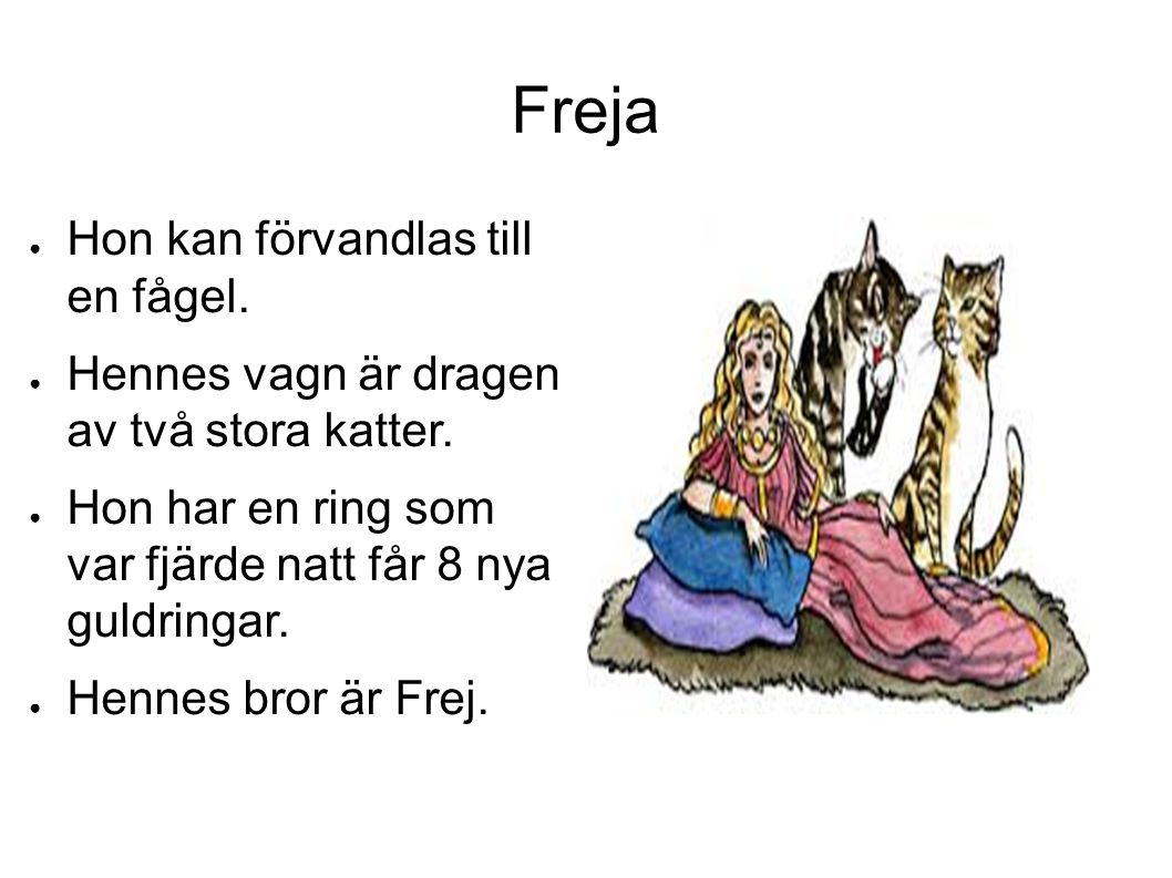Freja ● Hon kan förvandlas till en fågel. ● Hennes vagn är dragen av två stora katter.