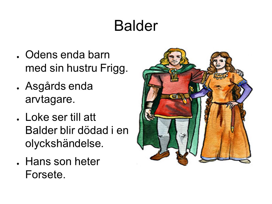 Balder ● Odens enda barn med sin hustru Frigg. ● Asgårds enda arvtagare.