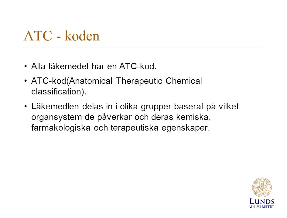 ATC - koden Alla läkemedel har en ATC-kod. ATC-kod(Anatomical Therapeutic Chemical classification).