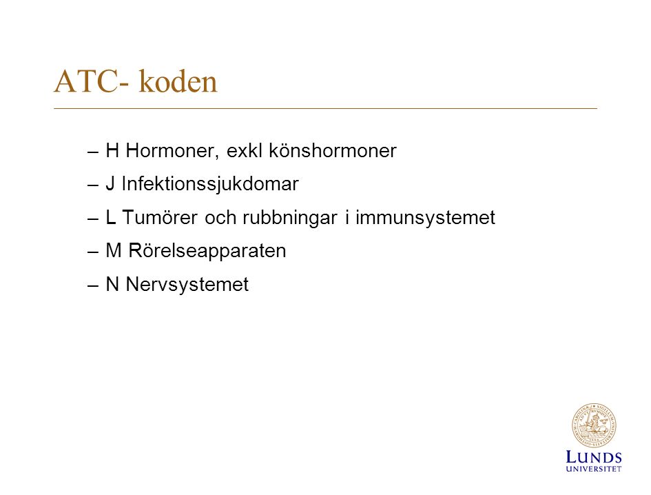 ATC- koden –H Hormoner, exkl könshormoner –J Infektionssjukdomar –L Tumörer och rubbningar i immunsystemet –M Rörelseapparaten –N Nervsystemet