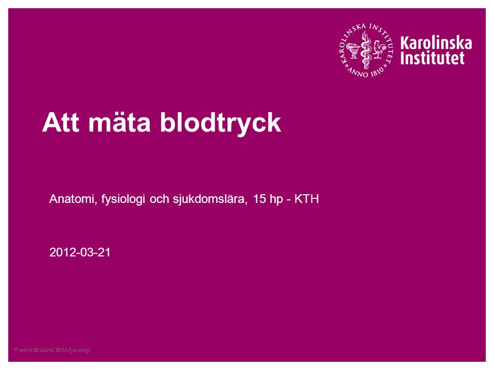 Fredrik Brolund, BMA fysiologi Att mäta blodtryck Anatomi, fysiologi och sjukdomslära, 15 hp - KTH