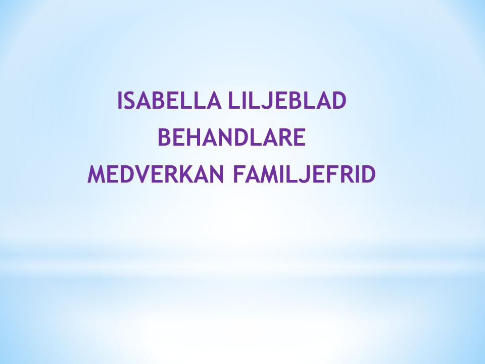 ISABELLA LILJEBLAD BEHANDLARE MEDVERKAN FAMILJEFRID