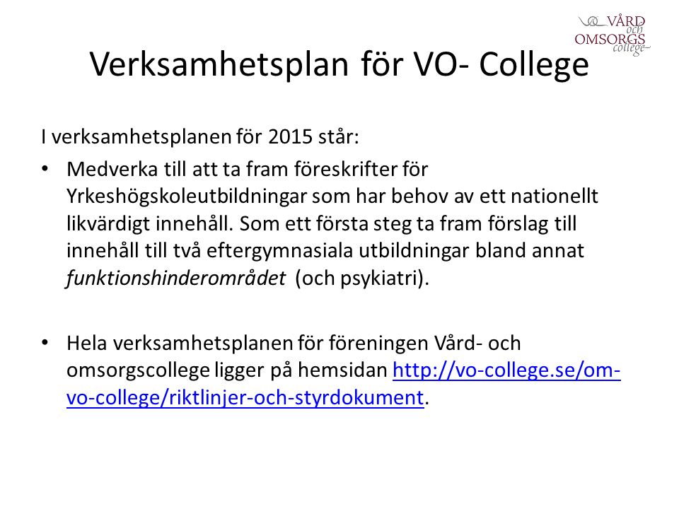 Verksamhetsplan för VO- College I verksamhetsplanen för 2015 står: Medverka till att ta fram föreskrifter för Yrkeshögskoleutbildningar som har behov av ett nationellt likvärdigt innehåll.