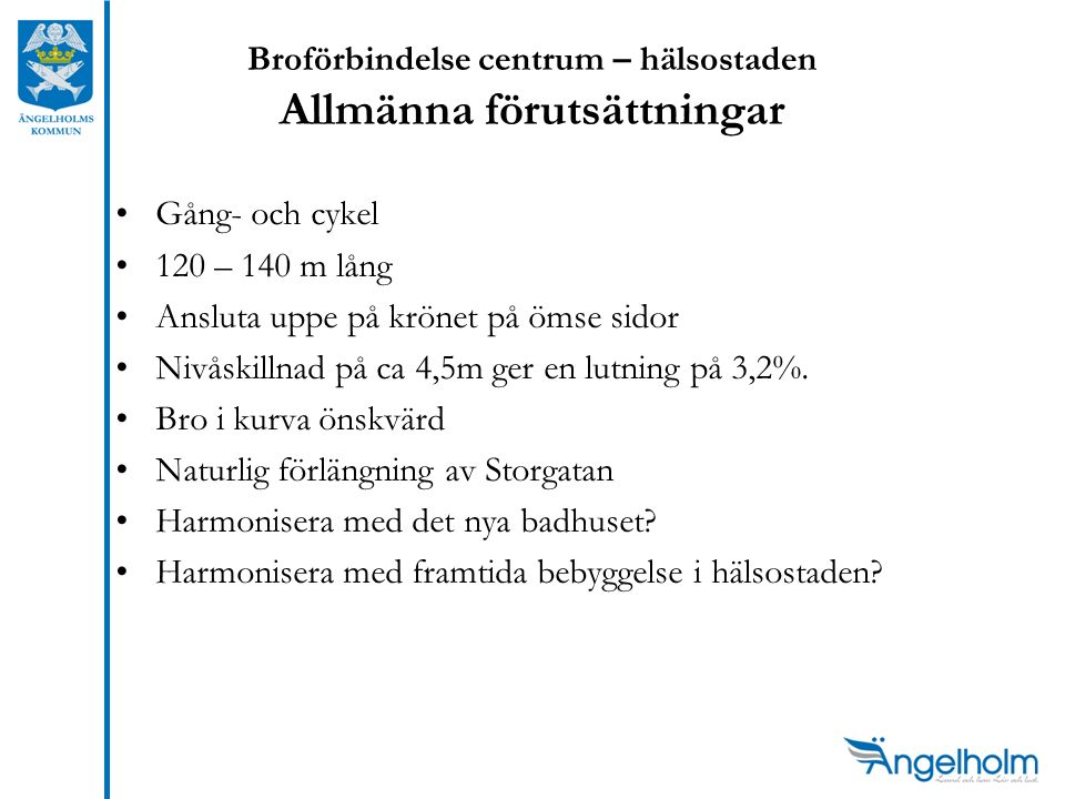 Broförbindelse centrum – hälsostaden Allmänna förutsättningar Gång- och cykel 120 – 140 m lång Ansluta uppe på krönet på ömse sidor Nivåskillnad på ca 4,5m ger en lutning på 3,2%.