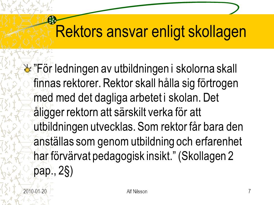 Alf Nilsson7 Rektors ansvar enligt skollagen För ledningen av utbildningen i skolorna skall finnas rektorer.