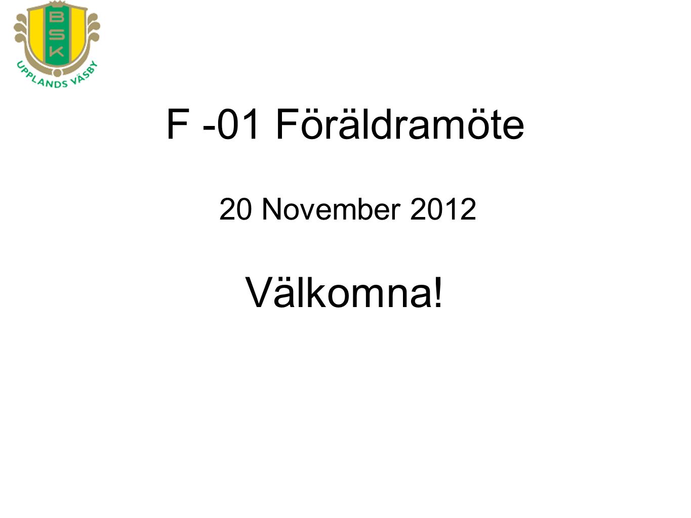 F -01 Föräldramöte 20 November 2012 Välkomna!
