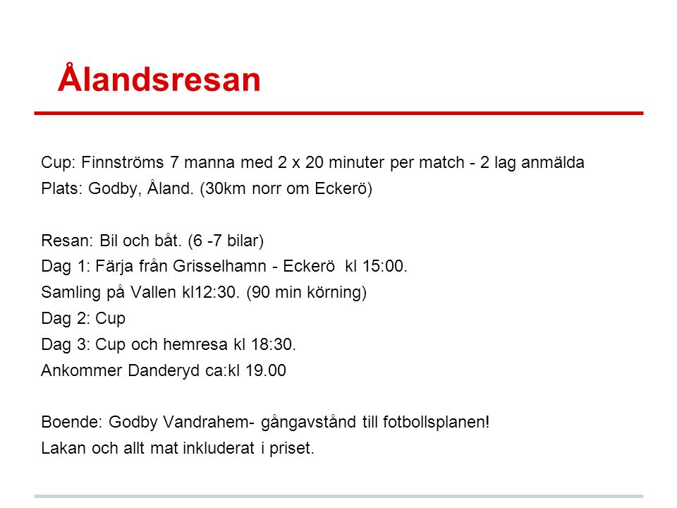 Ålandsresan Cup: Finnströms 7 manna med 2 x 20 minuter per match - 2 lag anmälda Plats: Godby, Åland.