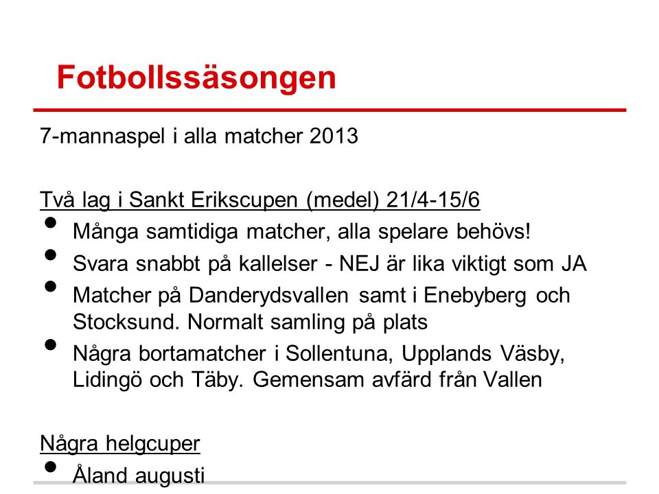 Fotbollssäsongen 7-mannaspel i alla matcher 2013 Två lag i Sankt Erikscupen (medel) 21/4-15/6 Många samtidiga matcher, alla spelare behövs.