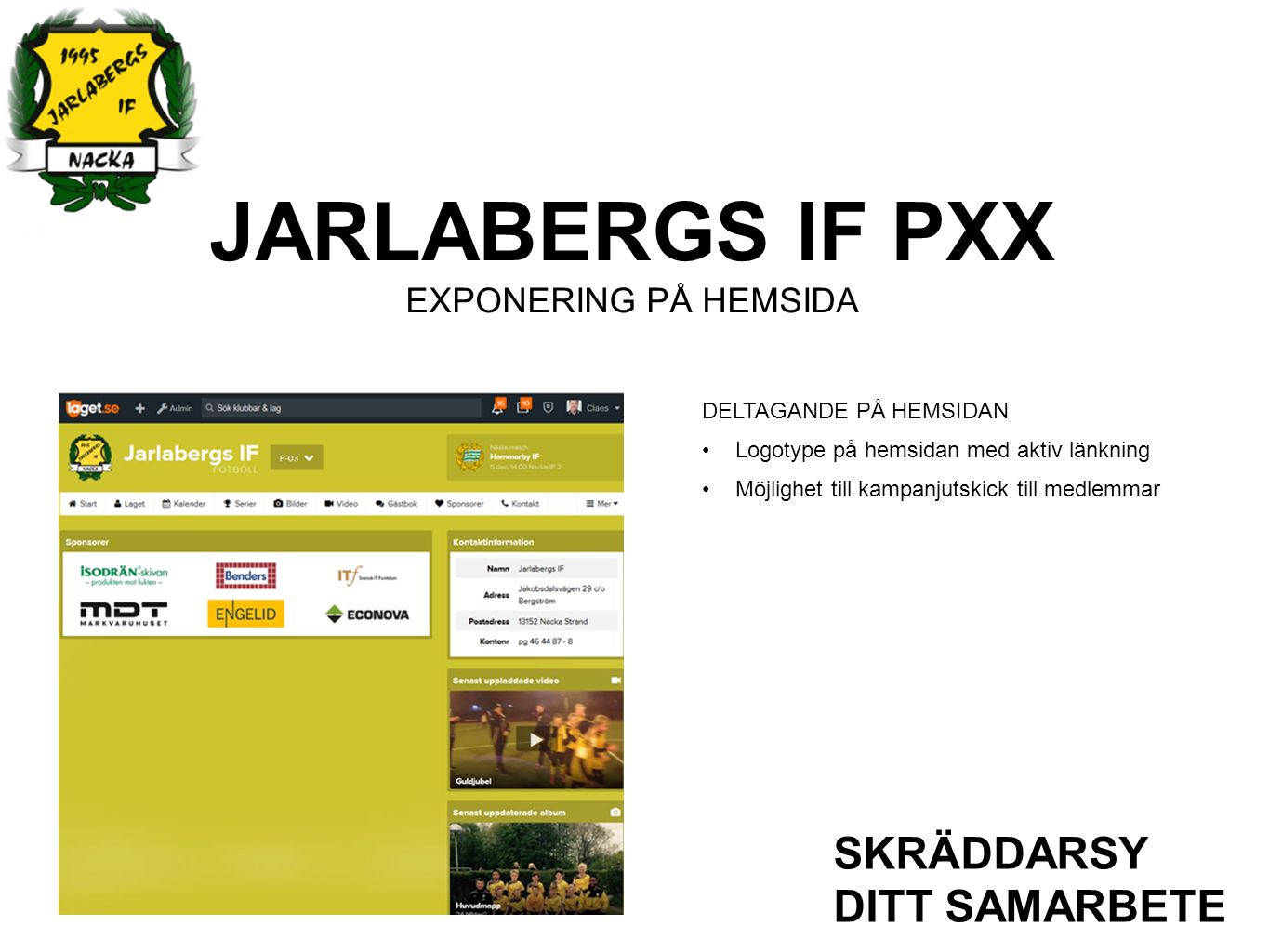 JARLABERGS IF PXX EXPONERING PÅ HEMSIDA SKRÄDDARSY DITT SAMARBETE DELTAGANDE PÅ HEMSIDAN Logotype på hemsidan med aktiv länkning Möjlighet till kampanjutskick till medlemmar