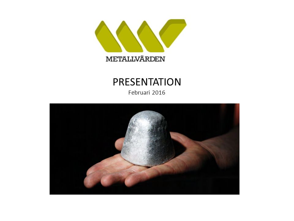 Metallvärden i Sverige AB - koncernen Affärsplan Uppdaterad januari 2012 PRESENTATION Februari 2016