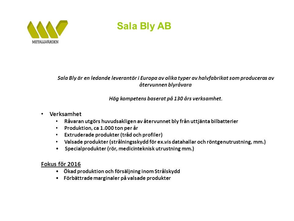 Sala Bly AB Sala Bly är en ledande leverantör i Europa av olika typer av halvfabrikat som produceras av återvunnen blyråvara Hög kompetens baserat på 130 års verksamhet.