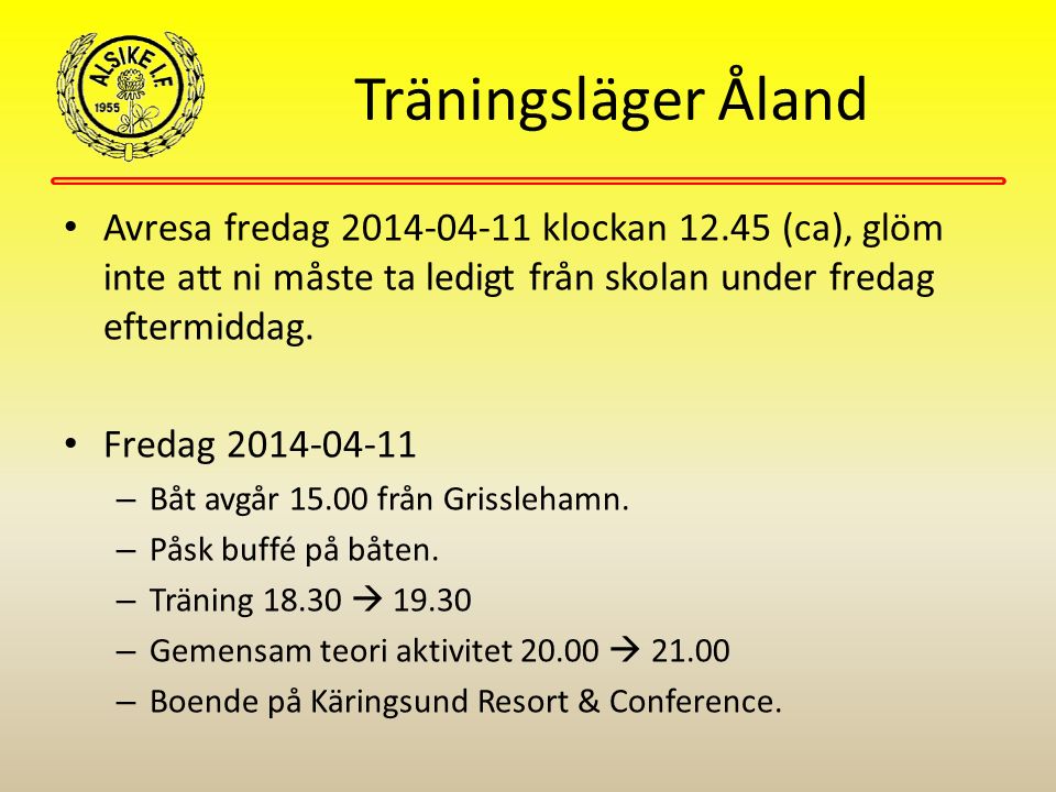 Träningsläger Åland Avresa fredag klockan (ca), glöm inte att ni måste ta ledigt från skolan under fredag eftermiddag.