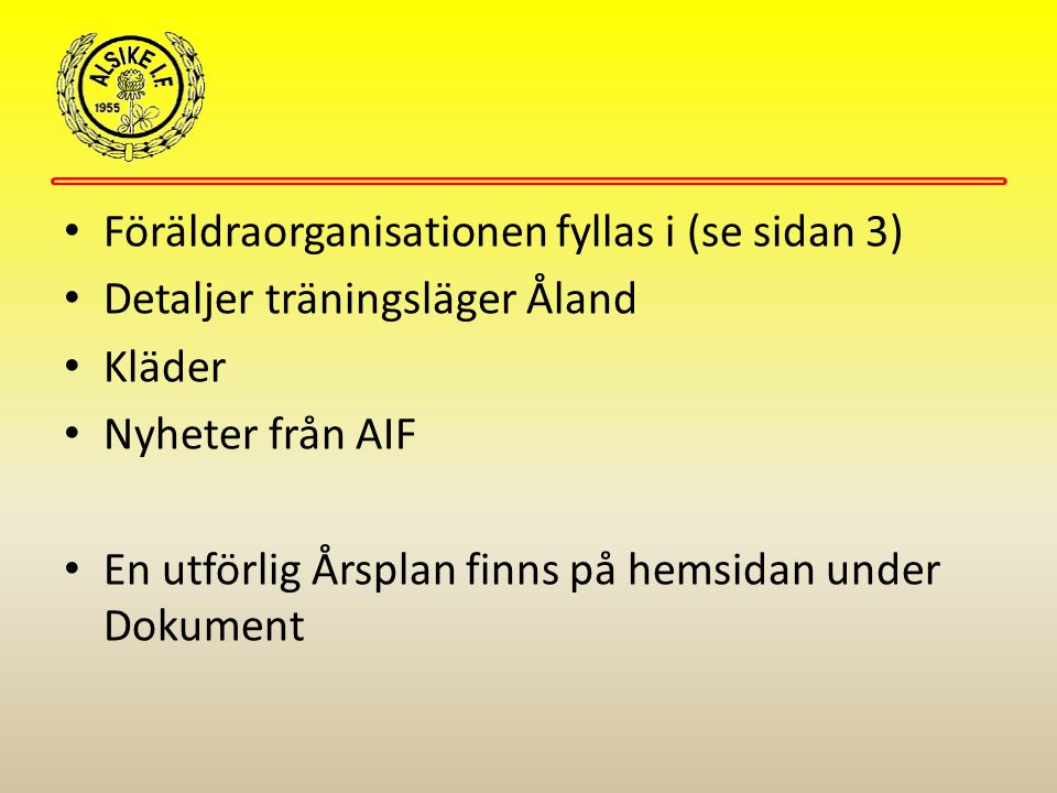 Föräldraorganisationen fyllas i (se sidan 3) Detaljer träningsläger Åland Kläder Nyheter från AIF En utförlig Årsplan finns på hemsidan under Dokument