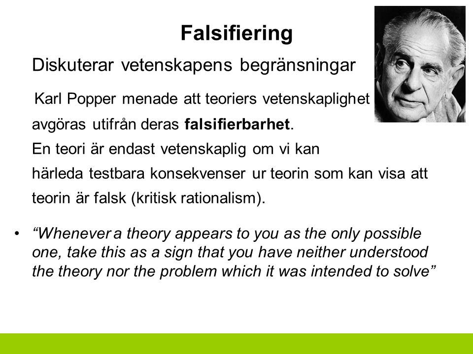 Falsifiering Diskuterar vetenskapens begränsningar Karl Popper menade att teoriers vetenskaplighet måste avgöras utifrån deras falsifierbarhet.