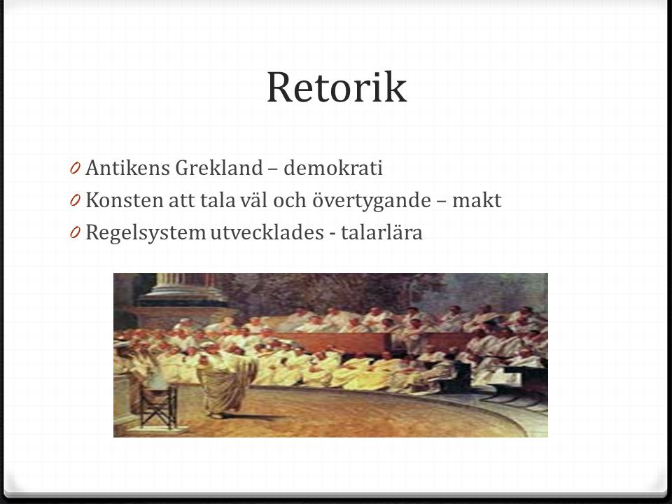 Retorik 0 Antikens Grekland – demokrati 0 Konsten att tala väl och övertygande – makt 0 Regelsystem utvecklades - talarlära