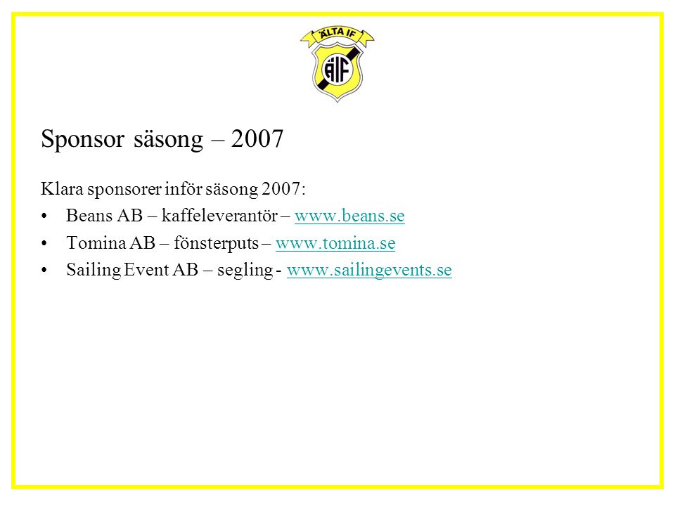 Sponsor säsong – 2007 Klara sponsorer inför säsong 2007: Beans AB – kaffeleverantör –   Tomina AB – fönsterputs –   Sailing Event AB – segling -
